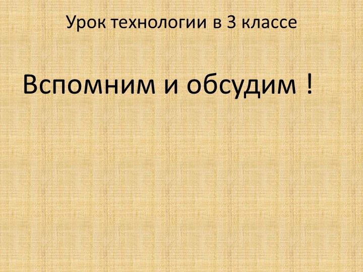 Презентация по технологии на тему "Вспомним и обсудим ! "( 3 класс) - Скачать презентации бесплатно | Читать или скачать учебники для школы онлайн бесплатно ☑ Школьные учебники school-textbook.com