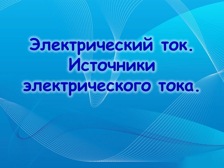 Презентация по физике "Электрический ток. Источники электрического тока" - Скачать презентации бесплатно | Читать или скачать учебники для школы онлайн бесплатно ☑ Школьные учебники school-textbook.com