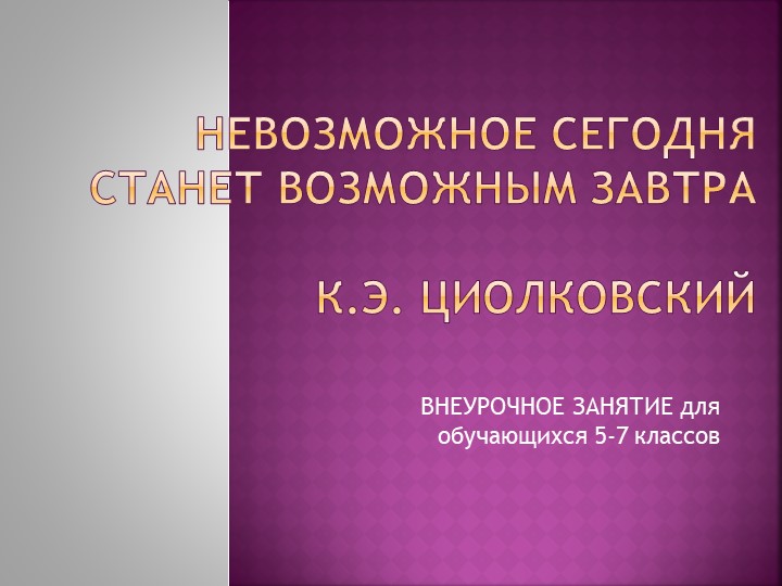Презентация к классному часу "К.Э.Циолковский" - Скачать презентации бесплатно | Читать или скачать учебники для школы онлайн бесплатно ☑ Школьные учебники school-textbook.com