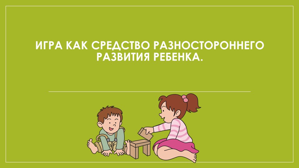 Презентация на тему "Игра как средство всестороннего развития ребенка" - Скачать презентации бесплатно | Читать или скачать учебники для школы онлайн бесплатно ☑ Школьные учебники school-textbook.com