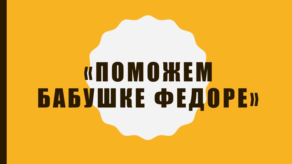 Презентация к занятию "Поможем бабушке Федоре" - Скачать презентации бесплатно | Читать или скачать учебники для школы онлайн бесплатно ☑ Школьные учебники school-textbook.com