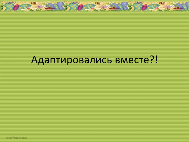 Презентация для родителей в МДОАУ "Алаптировались вместе?!" - Скачать презентации бесплатно | Читать или скачать учебники для школы онлайн бесплатно ☑ Школьные учебники school-textbook.com