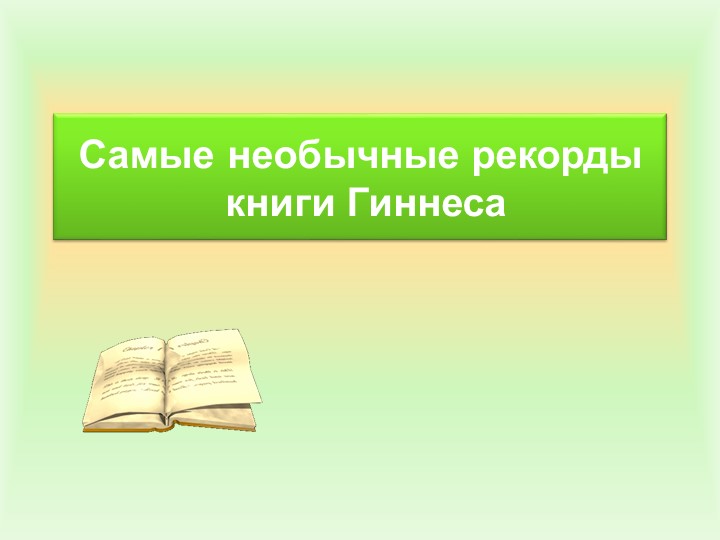 Презентация "Самые необычные рекорды книги Гинеса" - Скачать презентации бесплатно | Читать или скачать учебники для школы онлайн бесплатно ☑ Школьные учебники school-textbook.com