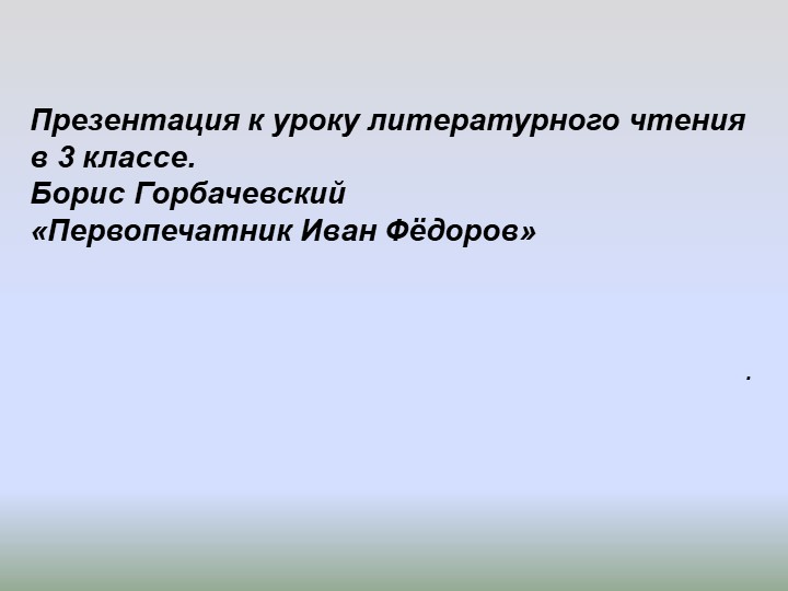 Презентация к уроку литературное чтение "Первопечатник Иван Федоров" (3 класс) - Скачать презентации бесплатно | Читать или скачать учебники для школы онлайн бесплатно ☑ Школьные учебники school-textbook.com