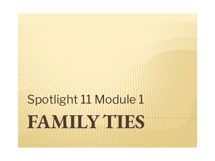 Презентация " FAMILY TIES" 11 КЛАСС SPOTLIGHT - Скачать презентации бесплатно | Читать или скачать учебники для школы онлайн бесплатно ☑ Школьные учебники school-textbook.com
